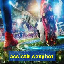 assistir sexyhot